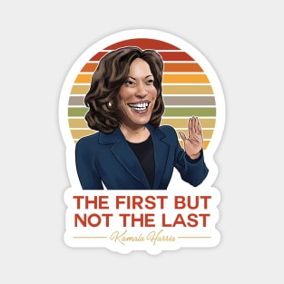 The First But Not The Last - Kamala Harris Magnet