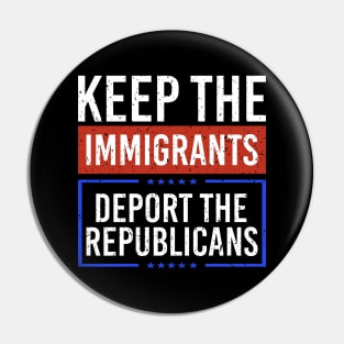 Keep the Immigrants Deport The Republicans Pin