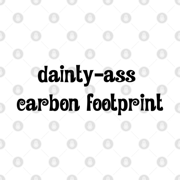 Dainty Ass Carbon Footprint by Slightly Unhinged