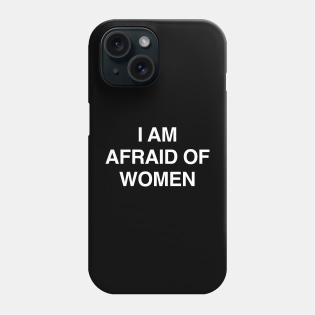 I Am Afraid of Women Phone Case by TrikoNovelty