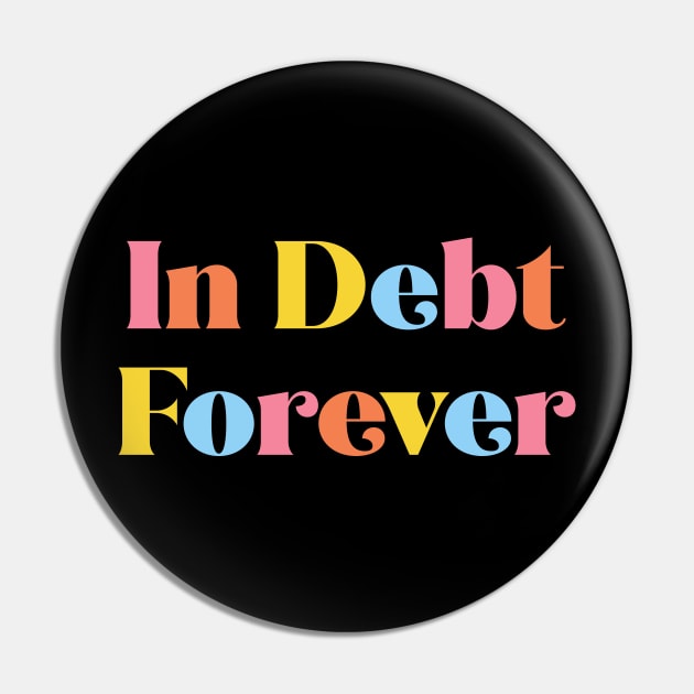 In Debt Forever Pin by NobleTeeShop