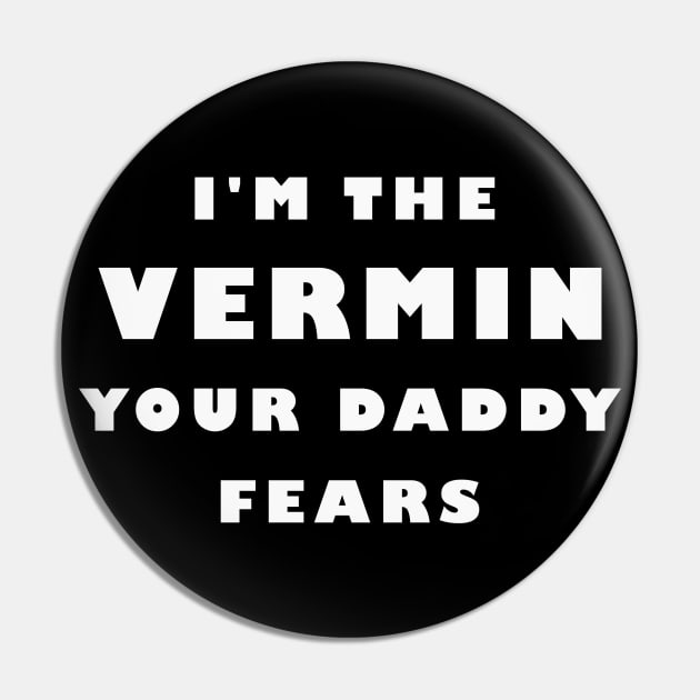I'm The Vermin Your Daddy Fears Pin by MMROB