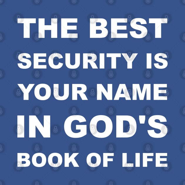 The Best Security Is Having Your Name In God's Book Of Life by DPattonPD