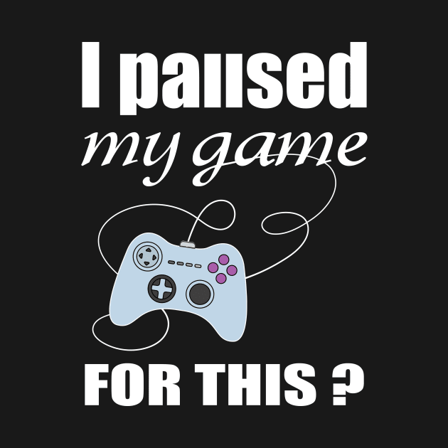 I PAUSED MY GAME FOR THIS t-shirt funny gamer t shirt by soufartshop