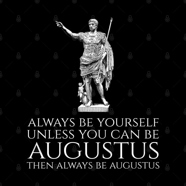 Ancient Rome - Always Be Yourself Unless You Can Be Augustus by Styr Designs