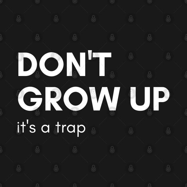 Don't Grow Up It's A Trap. Funny Adulting Saying by That Cheeky Tee