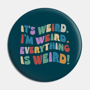 It’s Weird. I’m Weird. Everything Is Weird! Pin