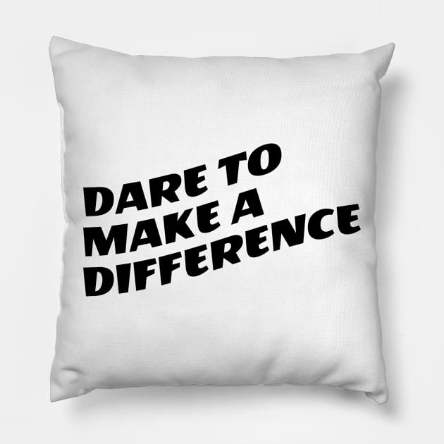 Dare To Make A Difference Pillow by Texevod