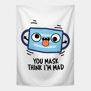 You Mask Think I'm Mad Funny Mask Pun Tapestry