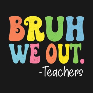 Bruh We Out Teachers Happy Last Day Of School Groovy T-Shirt