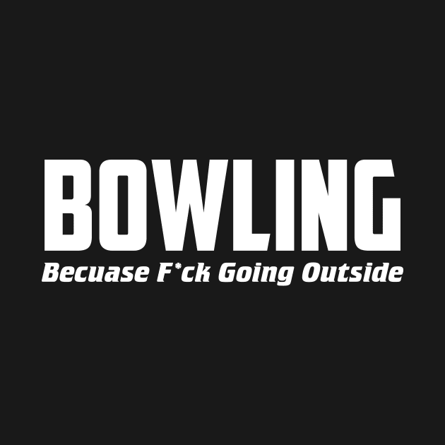 Bowling Inside by AnnoyingBowlerTees