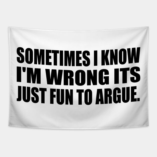 Sometimes I know I'm wrong its just fun to argue Tapestry by DinaShalash