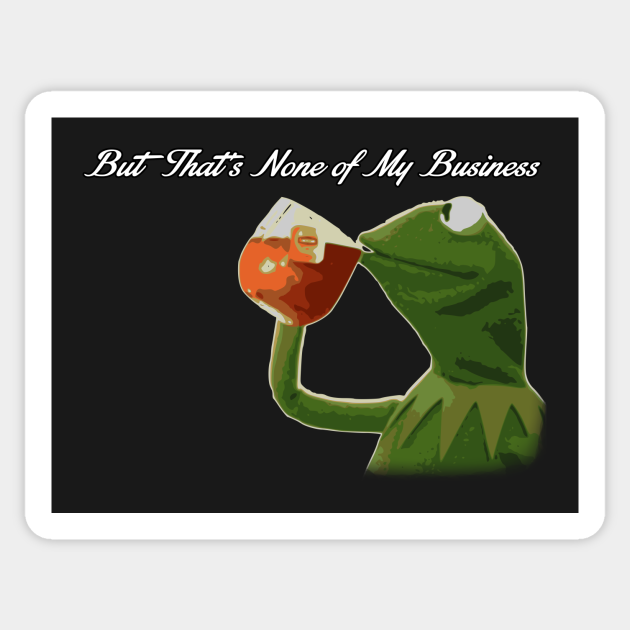 But that's none of my business... v2 - Kermit - Sticker