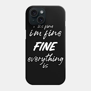 it's fine, I'm fine, everything is fine Phone Case