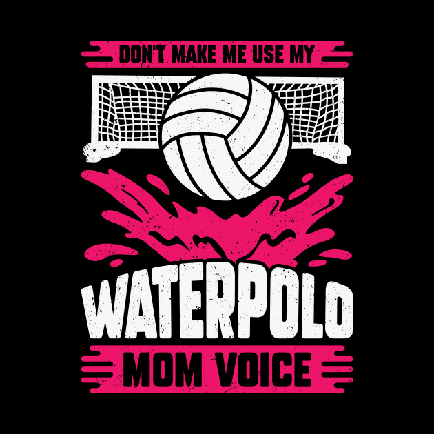 Don't Make Me Use My Waterpolo Mom Voice by Dolde08