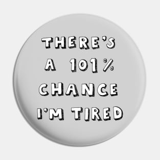 101% Chance I'm Tired Pin