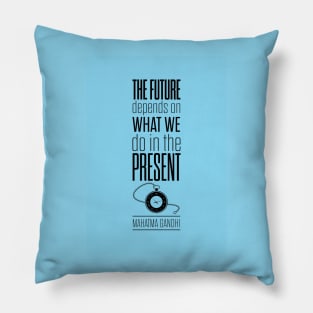 The future depends on what we do in the present Mahatma Gandhi Quotes Pillow