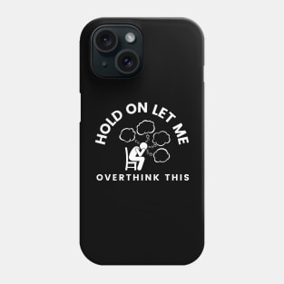 Hold On Let Me Overthink This Phone Case