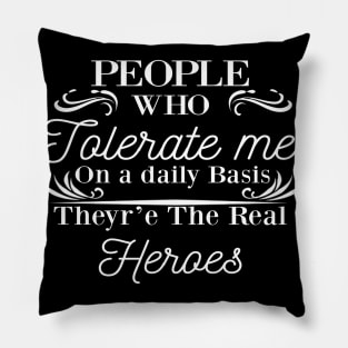 people who tolerate me on a daily basis - The Real Heroes gift shirt Pillow