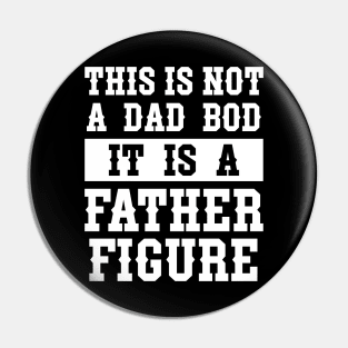 This is not a Dad Bod It is a Father Figure Pin