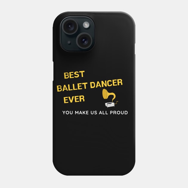 Best Ballet Dancer Ever  - You Make Us All Proud Phone Case by divawaddle