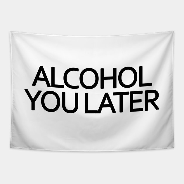 Alcohol You Later Tapestry by BavarianApparel