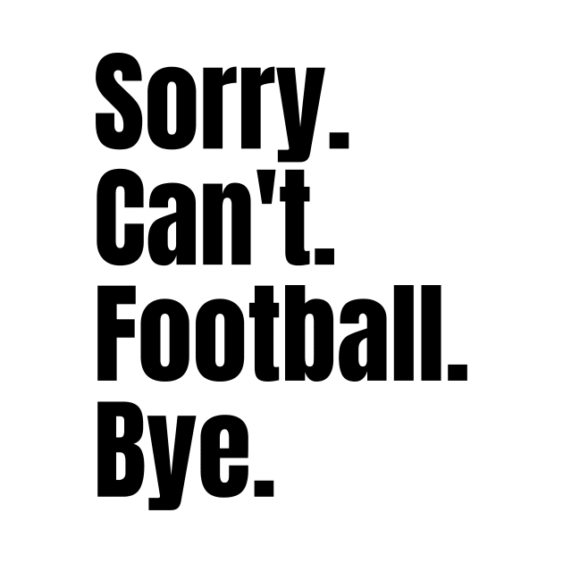 Sorry Can't Football Bye by undrbolink