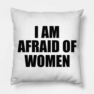 I Am Afraid of Women Pillow