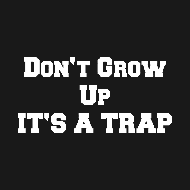 DON'T GROW UP IT'S A TRAP by SinBle