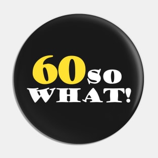 60 So What Funny Inspirational 60th Birthday Quote Pin