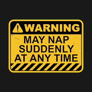 Warning may nap suddenly at any time. T-Shirt