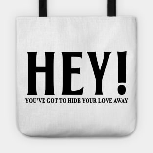 HEY YOU'VE GOT TO HIDE YOUR LOVE AWAY Tote