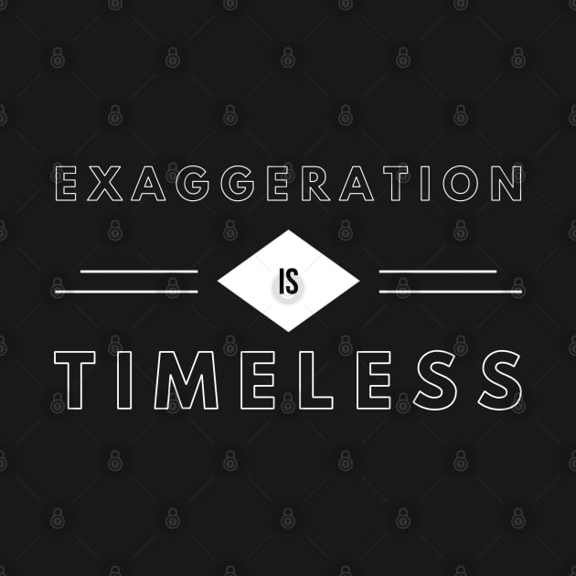 Exaggeration is timeless by Dorran