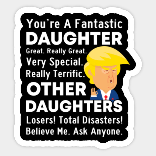 You Re A Fantastic Daughter Trump Daughter Gifts Daughter Gift Ideas Sticker Teepublic