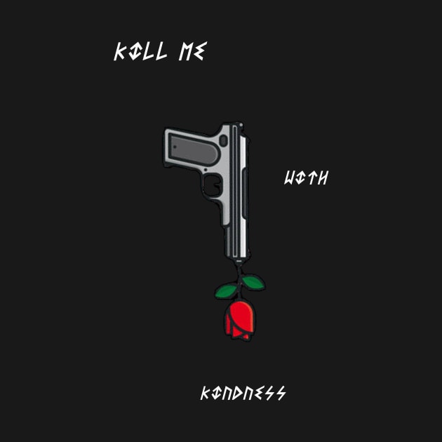 Kill Me With Kindness by Moist T'z 