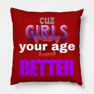 Cuz girls your age know better Pillow