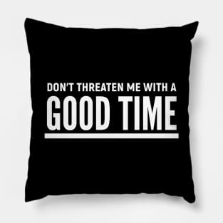 Don't Threaten Me With A Good Time Pillow