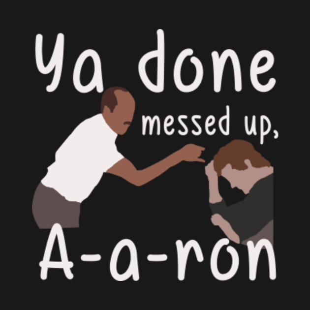 Image result for you dun messed up aaron