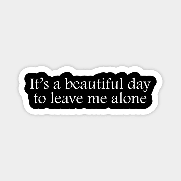 It's a beautiful day to leave me alone Magnet by quotesTshirts