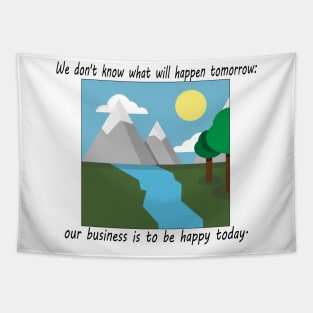 We don't know what will happen tomorrow: our business is to be happy today. Tapestry