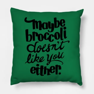 maybe broccoli doesn't like you either Pillow