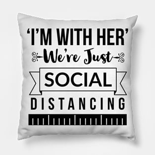 I'm with her We're just social distancing Pillow