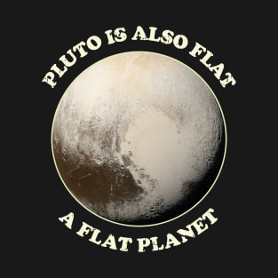 Pluto is also flat, a flat Planet T-Shirt