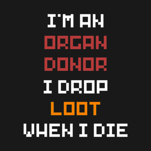 I'm An Organ Donor, I Drop Loot When I Die T-Shirt