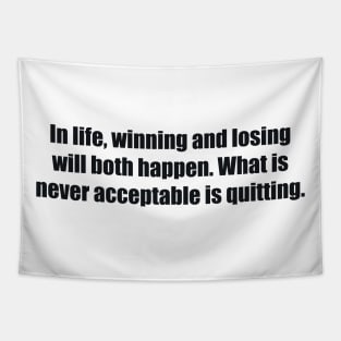 In life, winning and losing will both happen. What is never acceptable is quitting Tapestry