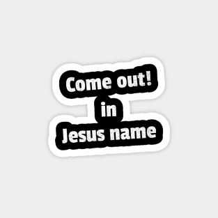 Come out in Jesus name Magnet