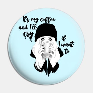 Its My Coffee and I'll Cry If I Want To... Pin