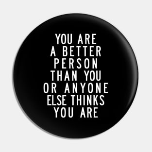 You Are a Better Person Than You or Anyone Else Thinks You Are Pin