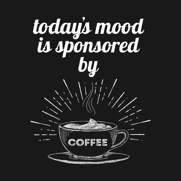 Today's Mood Is Sponsored By Coffee Good Mood Gift by Tracy