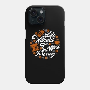 Life Without Coffee Is Scary Phone Case